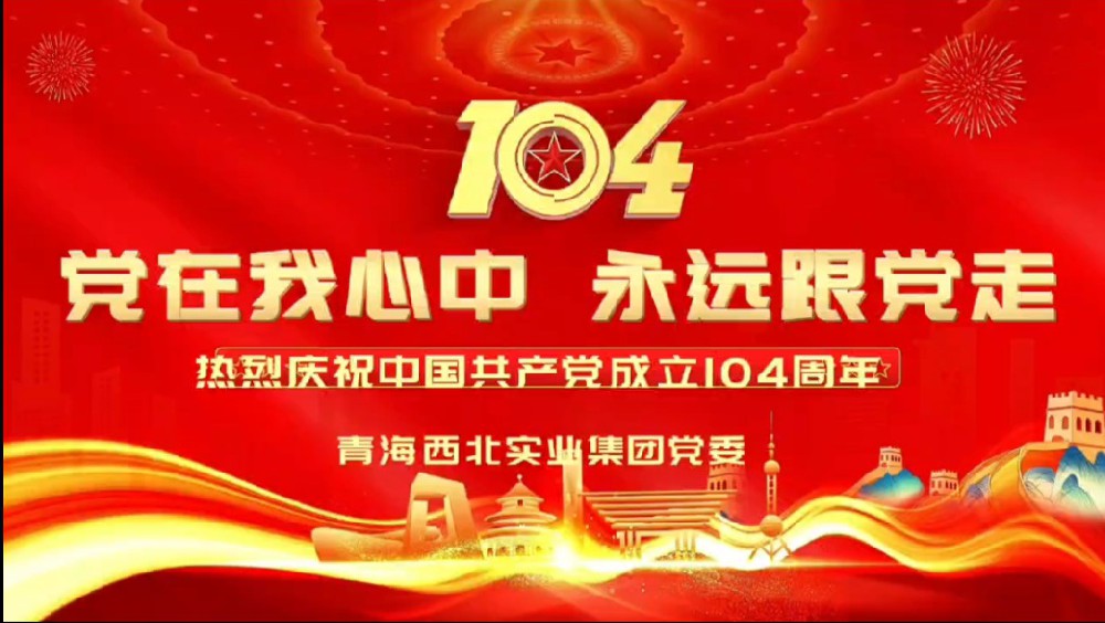 七一铸党魂  奋进新征程 ——青海西北实业集团党委开展庆“七一”主题党日活动